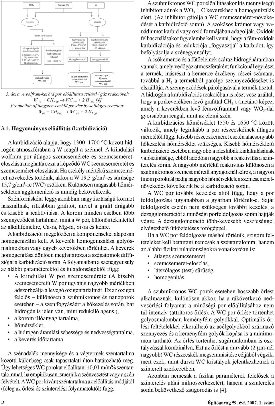 1. Hagyományos előállítás (karbidizáció) A karbidizáció alapja, hogy 1300 1700 C között hidrogén atmoszférában a W reagál a szénnel.