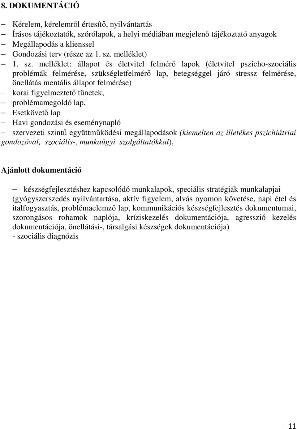 korai figyelmeztetı tünetek, problémamegoldó lap, Esetkövetı lap Havi gondozási és eseménynapló szervezeti szintő együttmőködési megállapodások (kiemelten az illetékes pszichiátriai gondozóval,