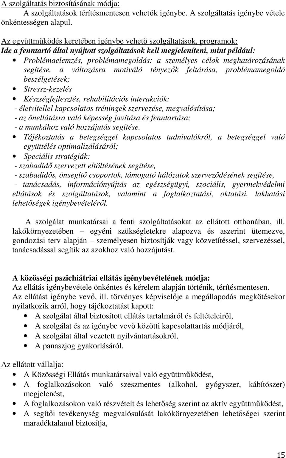 célok meghatározásának segítése, a változásra motiváló tényezık feltárása, problémamegoldó beszélgetések; Stressz-kezelés Készségfejlesztés, rehabilitációs interakciók: - életvitellel kapcsolatos