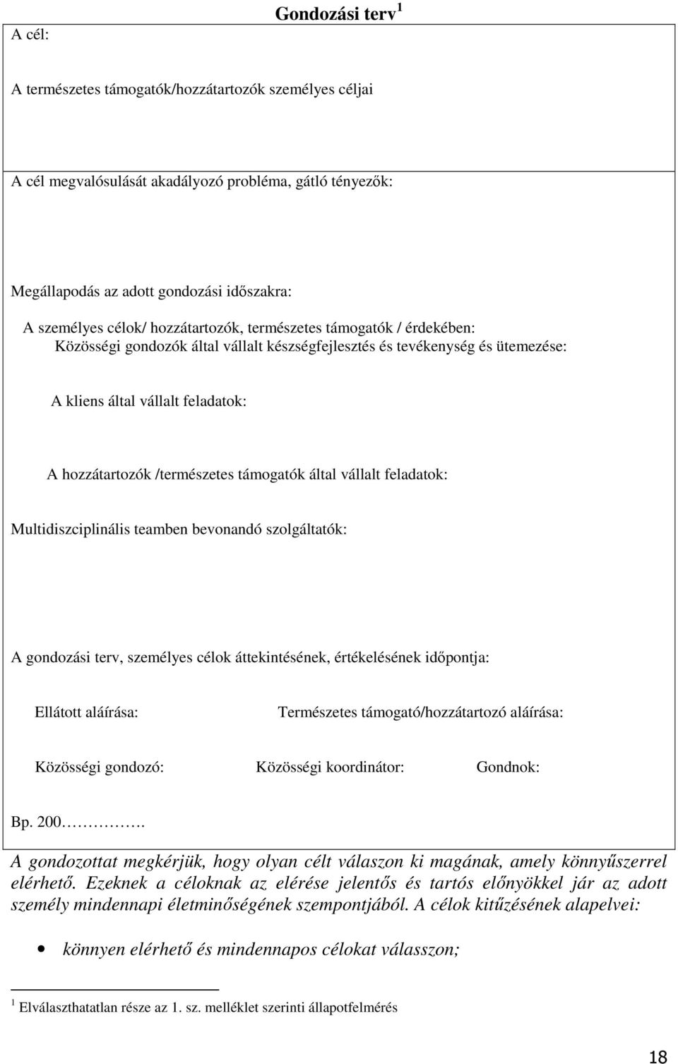 támogatók által vállalt feladatok: Multidiszciplinális teamben bevonandó szolgáltatók: A gondozási terv, személyes célok áttekintésének, értékelésének idıpontja: Ellátott aláírása: Természetes