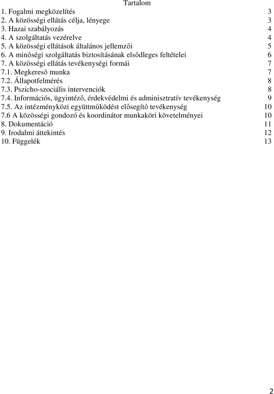 Megkeresı munka 7 7.2. Állapotfelmérés 8 7.3. Pszicho-szociális intervenciók 8 7.4. Információs, ügyintézı, érdekvédelmi és adminisztratív tevékenység 9 7.5.