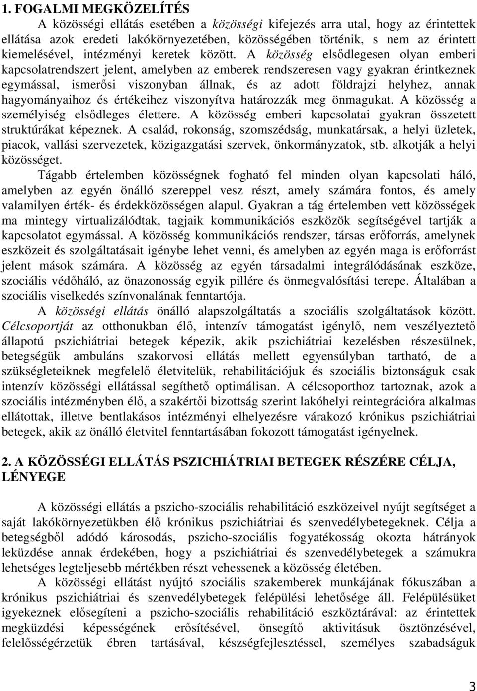 A közösség elsıdlegesen olyan emberi kapcsolatrendszert jelent, amelyben az emberek rendszeresen vagy gyakran érintkeznek egymással, ismerısi viszonyban állnak, és az adott földrajzi helyhez, annak