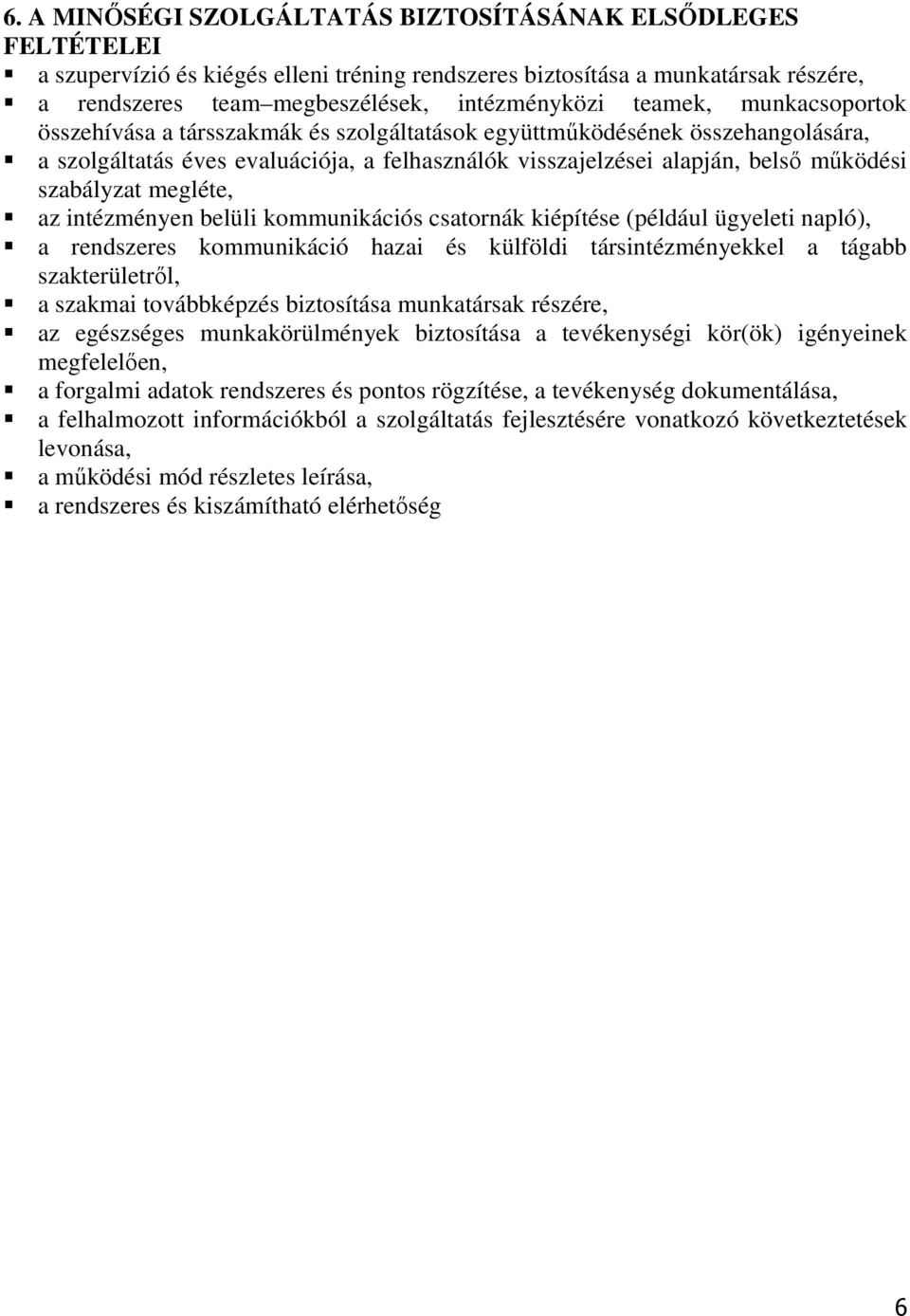 szabályzat megléte, az intézményen belüli kommunikációs csatornák kiépítése (például ügyeleti napló), a rendszeres kommunikáció hazai és külföldi társintézményekkel a tágabb szakterületrıl, a szakmai