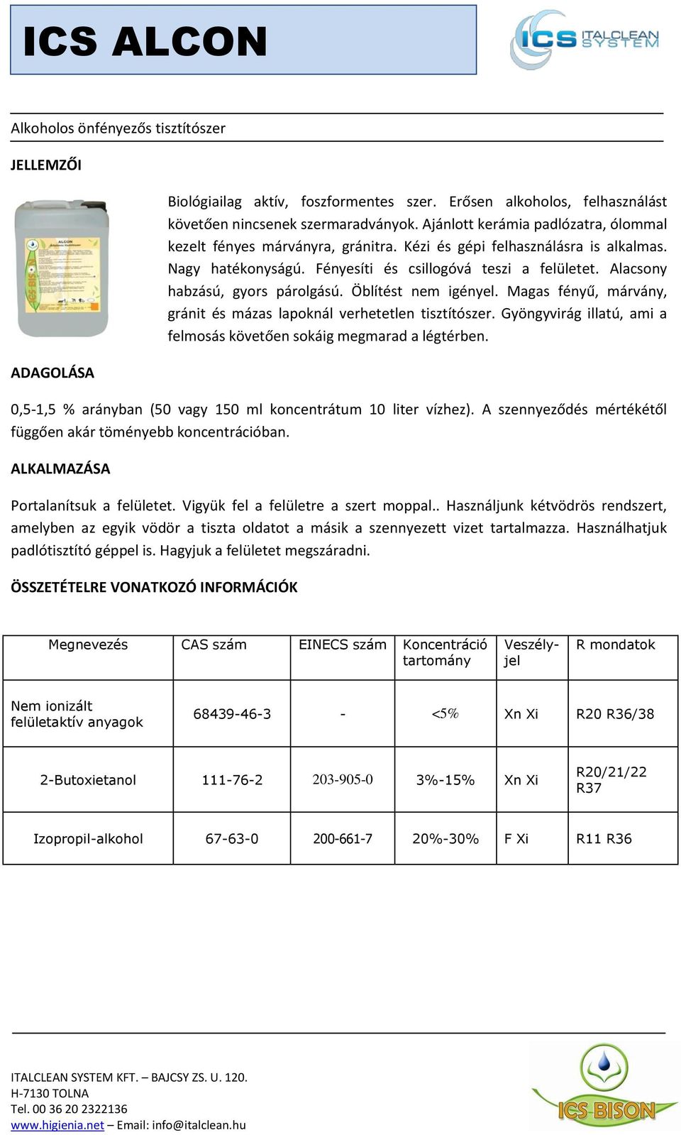 Alacsony habzású, gyors párolgású. Öblítést nem igényel. Magas fényű, márvány, gránit és mázas lapoknál verhetetlen tisztítószer.