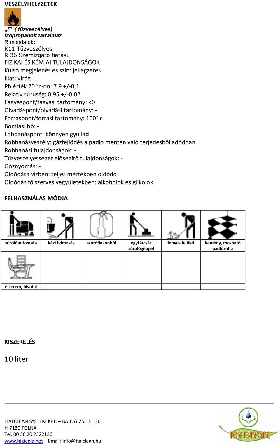 02 Fagyáspont/fagyási tartomány: <0 Olvadáspont/olvadási tartomány: - Forráspont/forrási tartomány: 100 c Bomlási hő: - Lobbanáspont: könnyen gyullad Robbanásveszély: gázfejlődés a padló mentén való