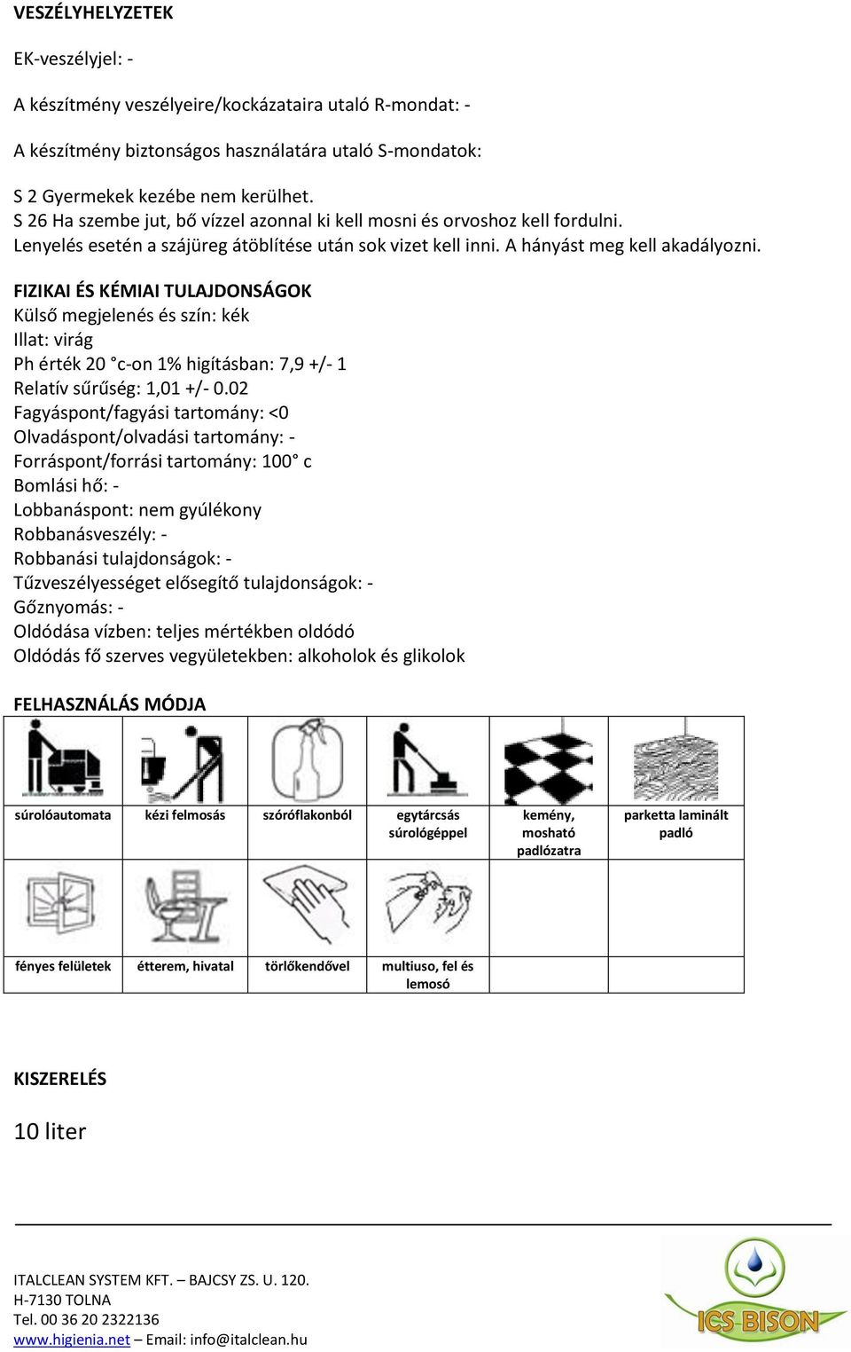 FIZIKAI ÉS KÉMIAI TULAJDONSÁGOK Külső megjelenés és szín: kék Illat: virág Ph érték 20 c-on 1% higításban: 7,9 +/- 1 Relatív sűrűség: 1,01 +/- 0.