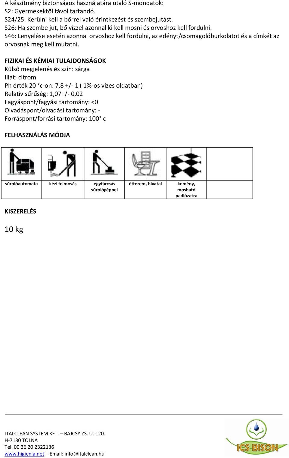 S46: Lenyelése esetén azonnal orvoshoz kell fordulni, az edényt/csomagolóburkolatot és a címkét az orvosnak meg kell mutatni.