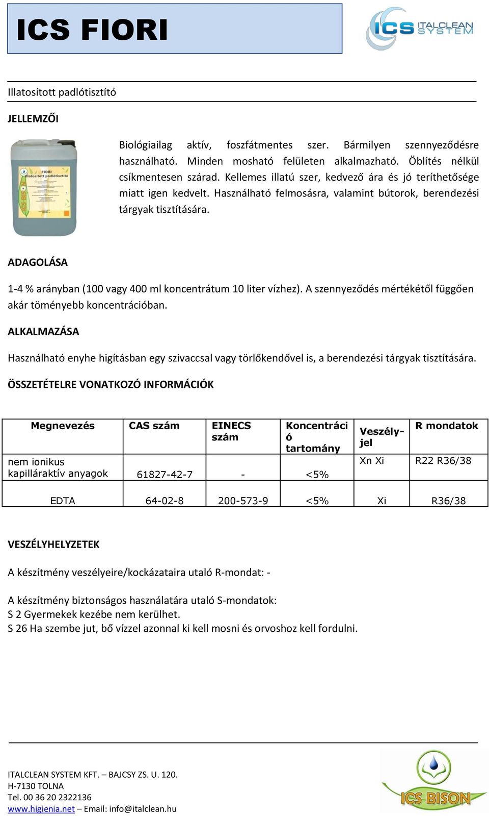 ADAGOLÁSA 1-4 % arányban (100 vagy 400 ml koncentrátum 10 liter vízhez). A szennyeződés mértékétől függően akár töményebb koncentrációban.