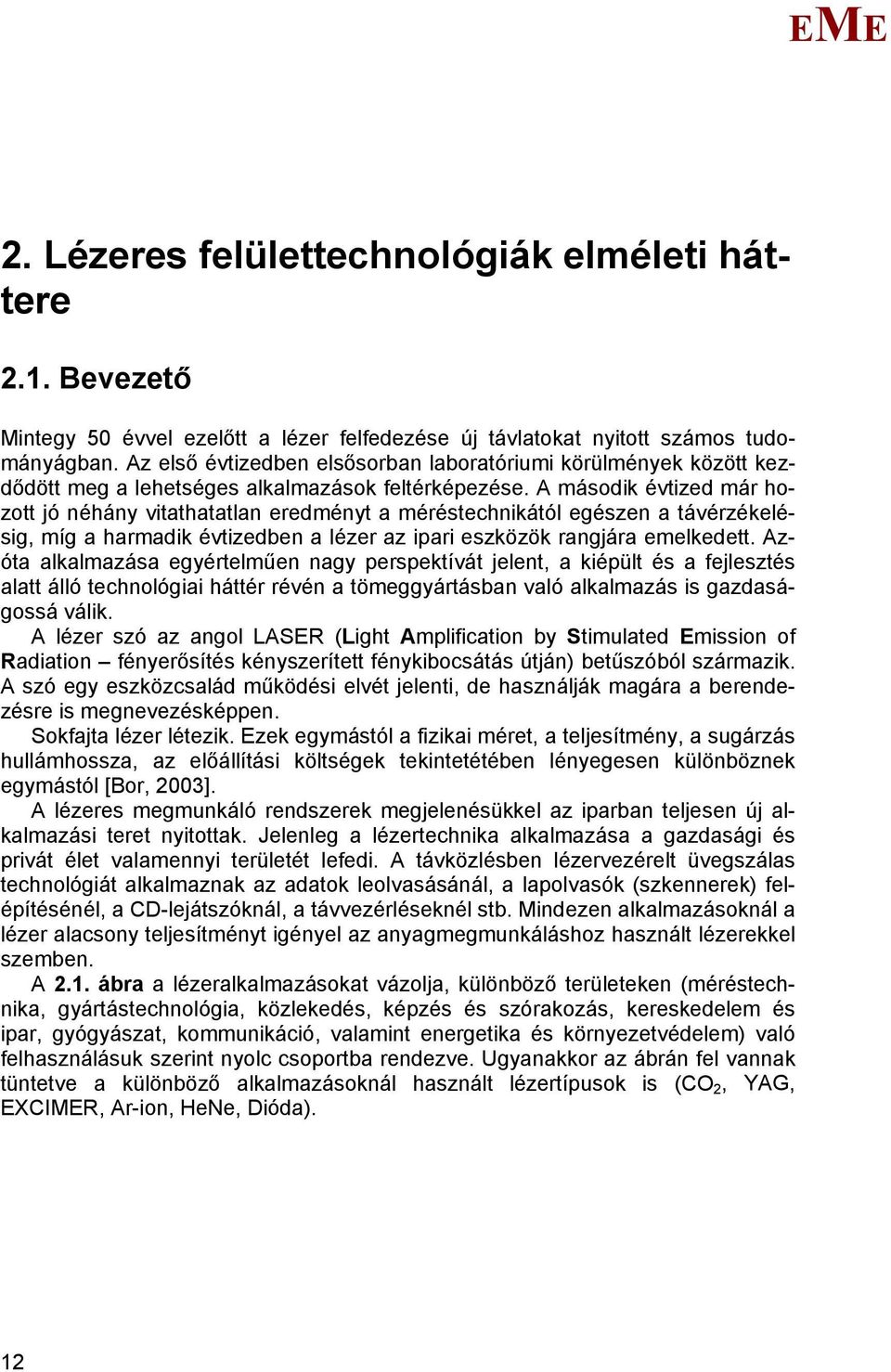 A második évtized már hozott jó néhány vitathatatlan eredményt a méréstechnikától egészen a távérzékelésig, míg a harmadik évtizedben a lézer az ipari eszközök rangjára emelkedett.