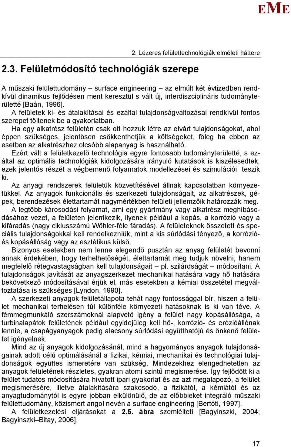 tudományterületté [Baán, 1996]. A felületek ki- és átalakításai és ezáltal tulajdonságváltozásai rendkívül fontos szerepet töltenek be a gyakorlatban.