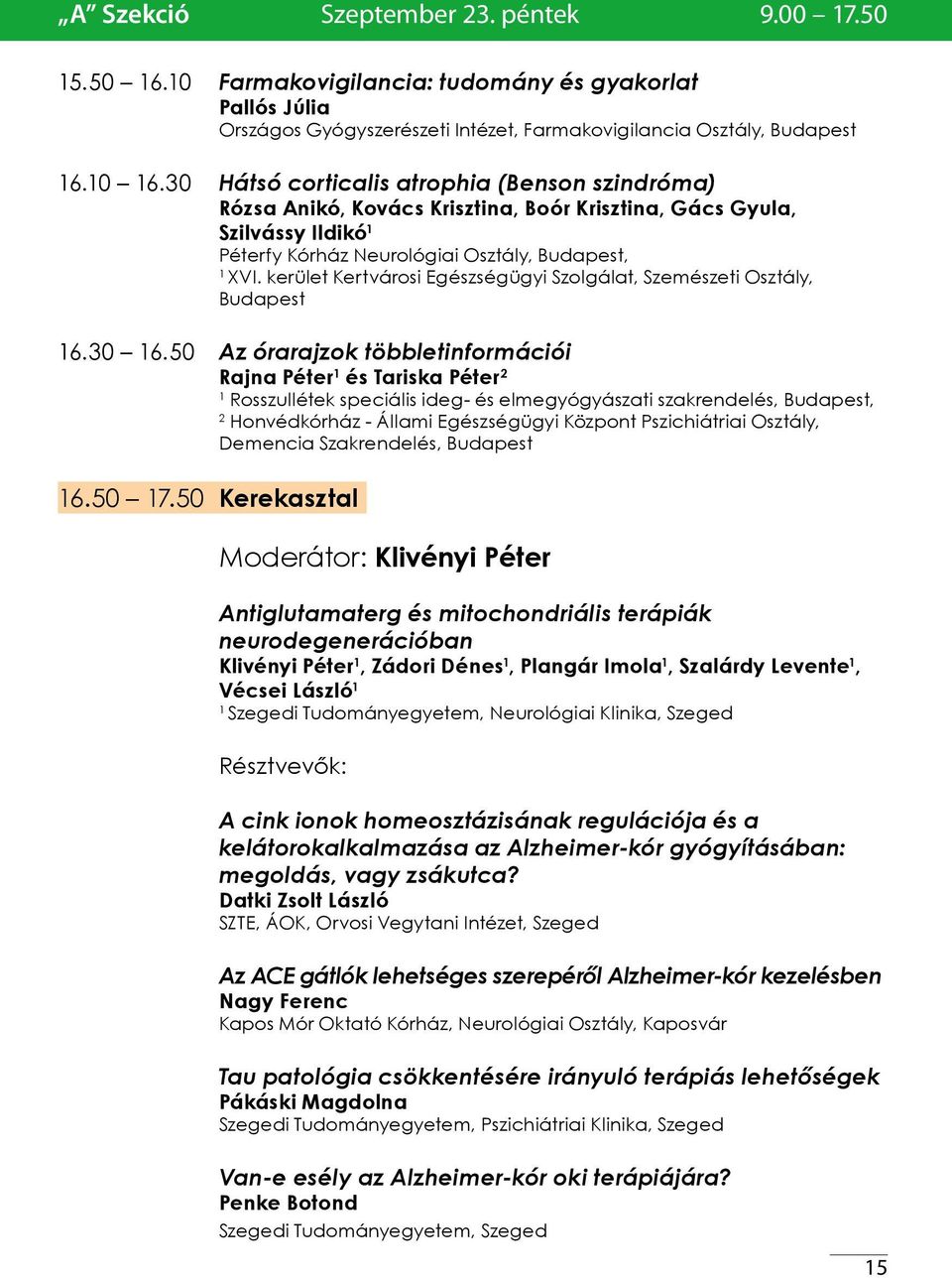 30 Hátsó corticalis atrophia (Benson szindróma) Rózsa Anikó, Kovács Krisztina, Boór Krisztina, Gács Gyula, Szilvássy Ildikó Péterfy Kórház Neurológiai Osztály, Budapest, XVI.