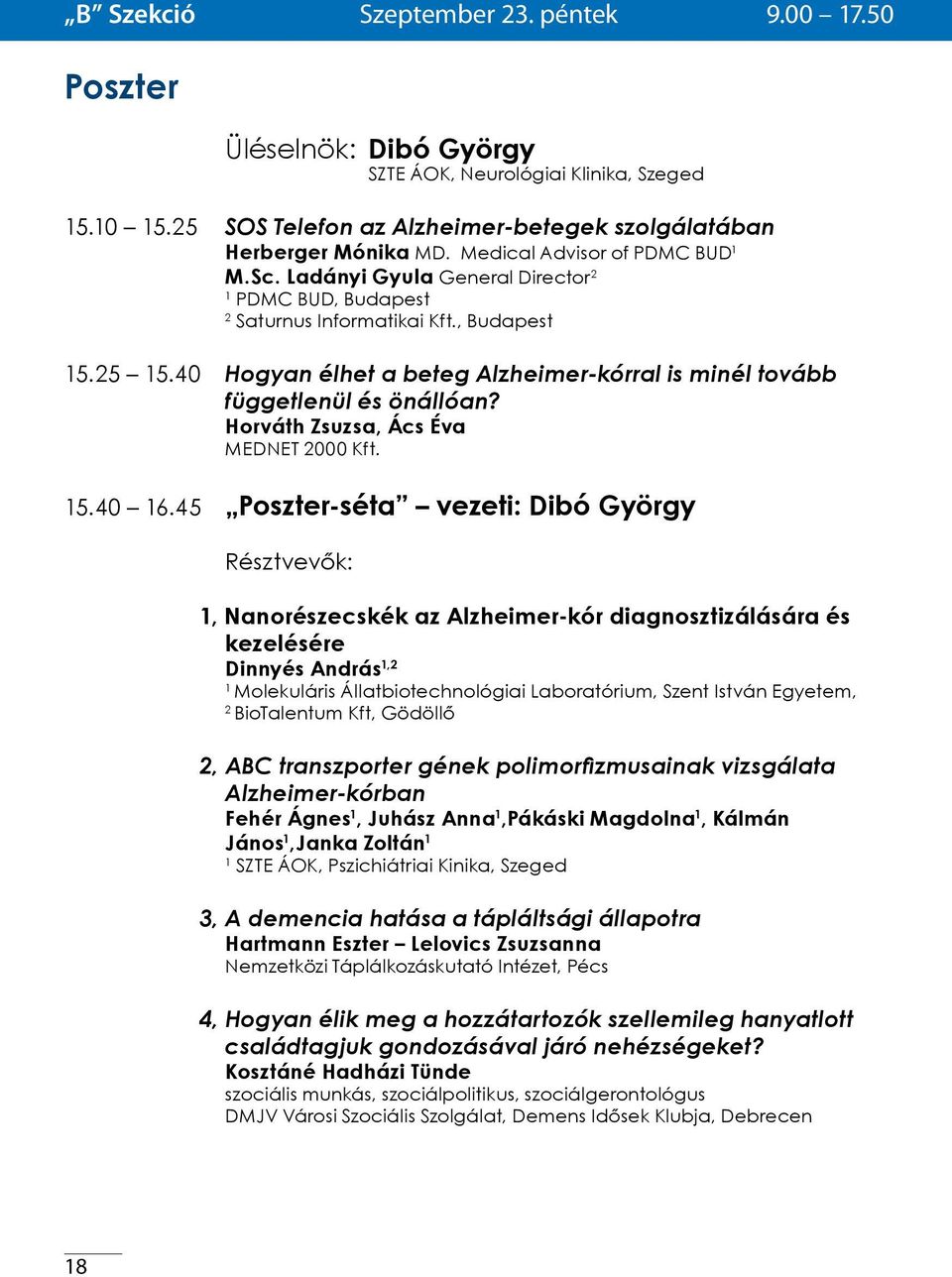 40 Hogyan élhet a beteg Alzheimer-kórral is minél tovább függetlenül és önállóan? Horváth Zsuzsa, Ács Éva MEDNET 2000 Kft. 5.40 6.