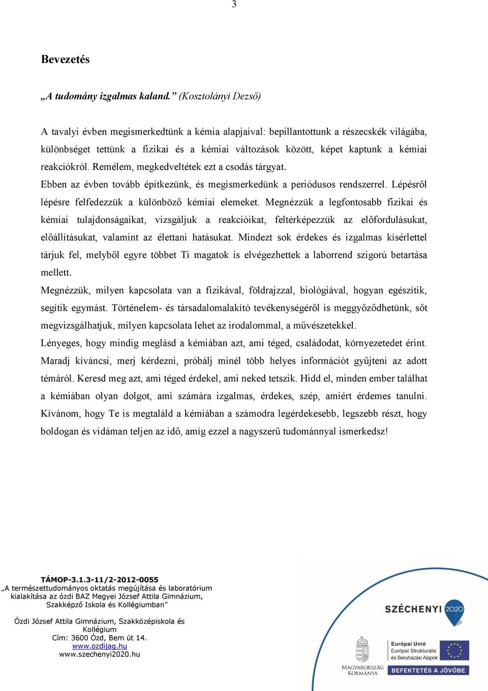 reakciókról. Remélem, megkedveltétek ezt a csodás tárgyat. Ebben az évben tovább építkezünk, és megismerkedünk a periódusos rendszerrel. Lépésről lépésre felfedezzük a különböző kémiai elemeket.