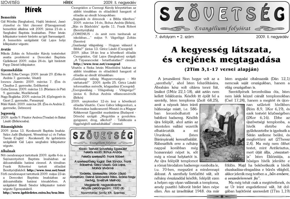 Avatás Mikola Zoltán és Schneider Károly testvéreket avatta presbiterré a Derecskei Baptista Gyülekezet 2009. május 24-én. Igét hirdetett Papp Dániel lelkipásztor.