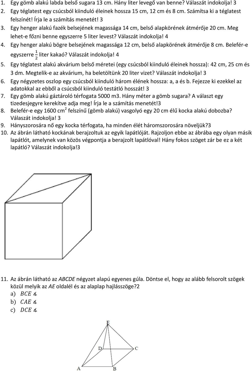 Meg lehet-e főzni benne egyszerre 5 liter levest? Válaszát indokolja! 4 4. Egy henger alakú bögre belsejének magassága 12 cm, belső alapkörének átmérője 8 cm. Belefér-e egyszerre liter kakaó?