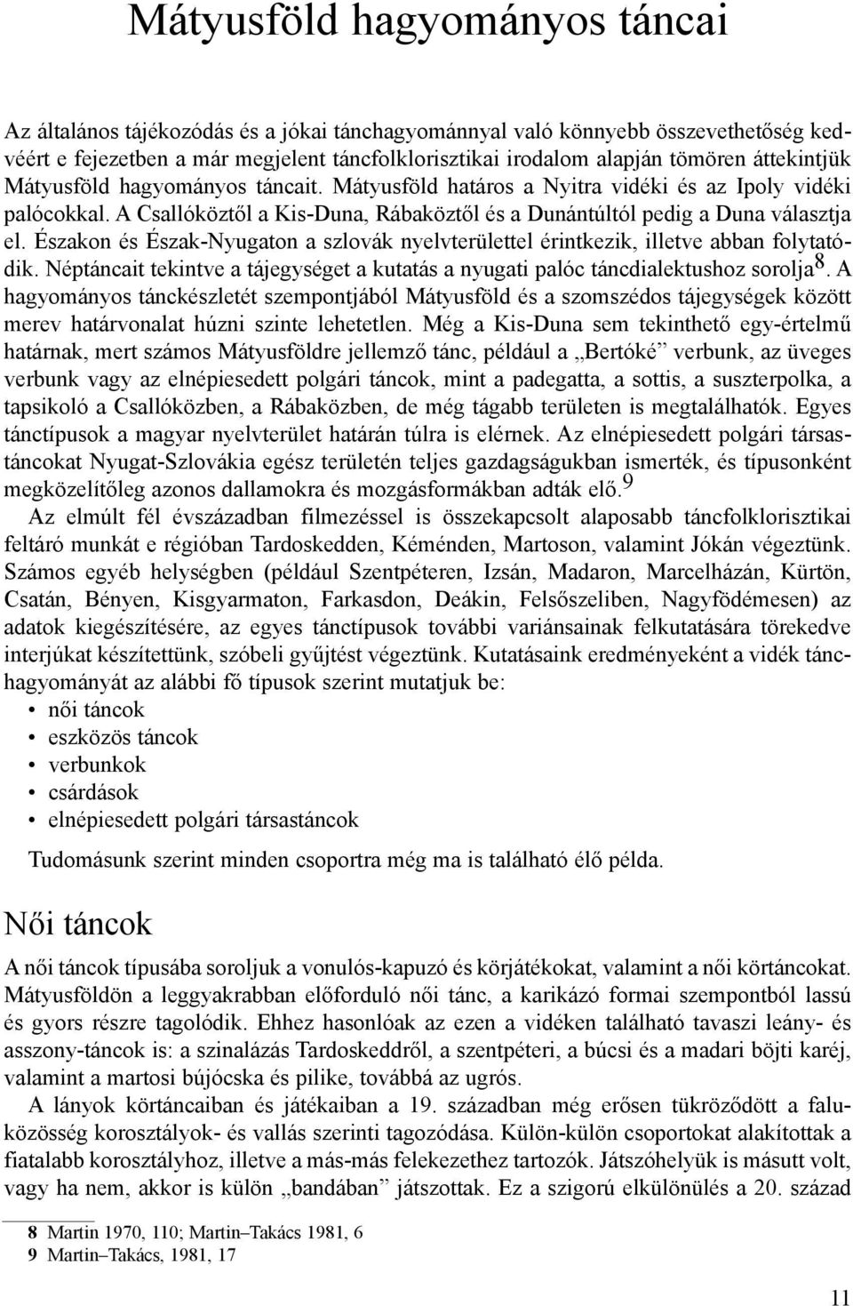 Északon és Észak-Nyugaton a szlovák nyelvterülettel érintkezik, illetve abban folytatódik. Néptáncait tekintve a tájegységet a kutatás a nyugati palóc táncdialektushoz sorolja 8.