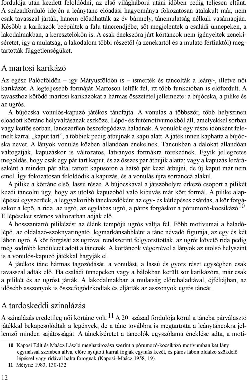 Később a karikázók beépültek a falu táncrendjébe, sőt megjelentek a családi ünnepeken, a lakodalmakban, a keresztelőkön is.