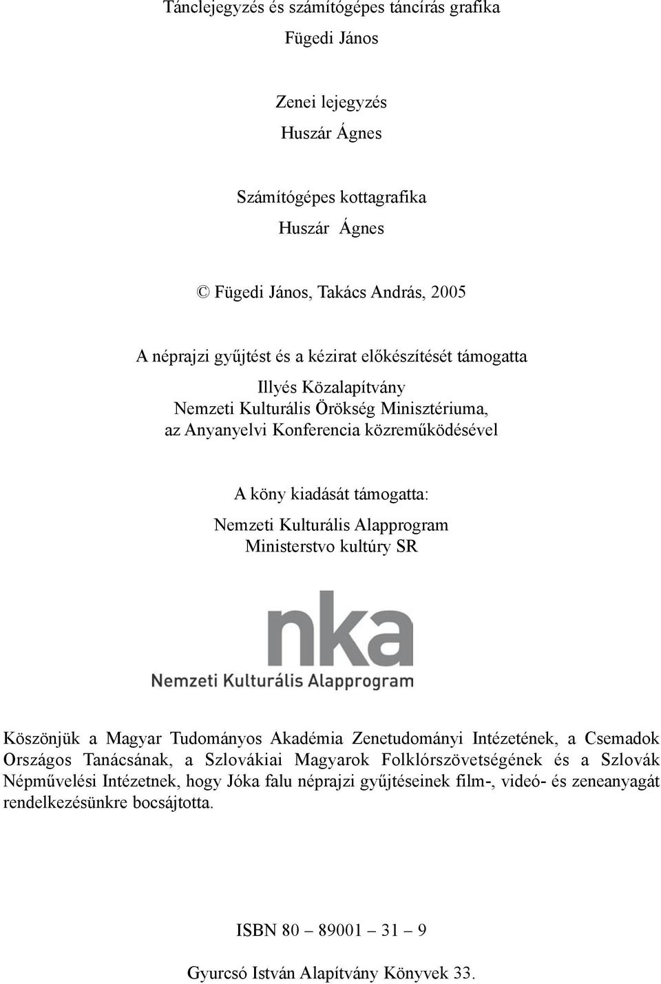 Kulturális Alapprogram Ministerstvo kultúry SR Köszönjük a Magyar Tudományos Akadémia Zenetudományi Intézetének, a Csemadok Országos Tanácsának, a Szlovákiai Magyarok