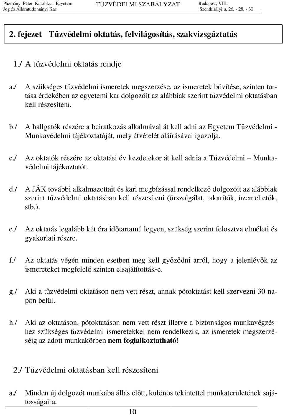 részesíteni. b./ A hallgatók részére a beiratkozás alkalmával át kell adni az Egyetem Tűzvédelmi - Munkavédelmi tájékoztatóját, mely átvételét aláírásával igazolja. c.