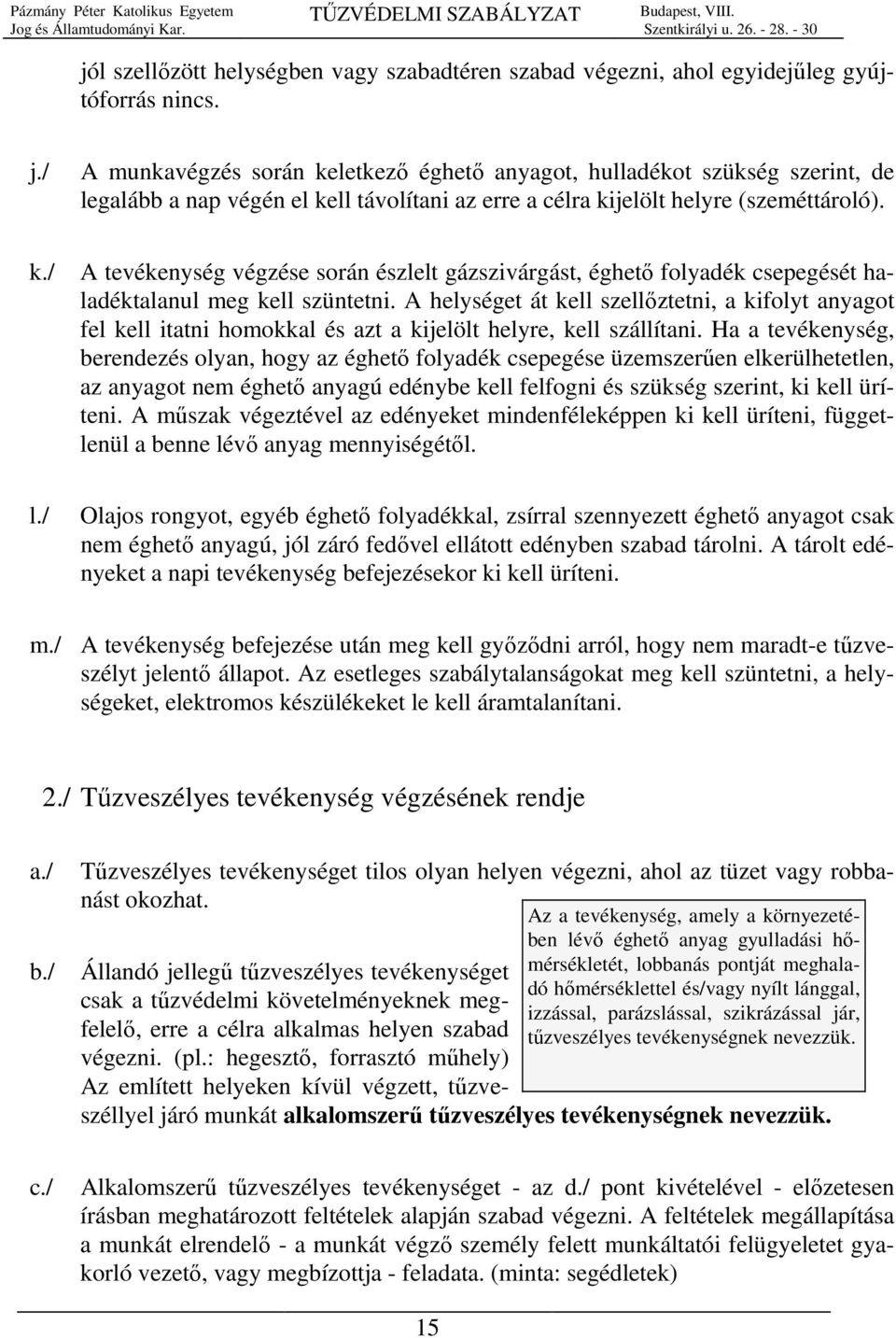 A helységet át kell szellőztetni, a kifolyt anyagot fel kell itatni homokkal és azt a kijelölt helyre, kell szállítani.