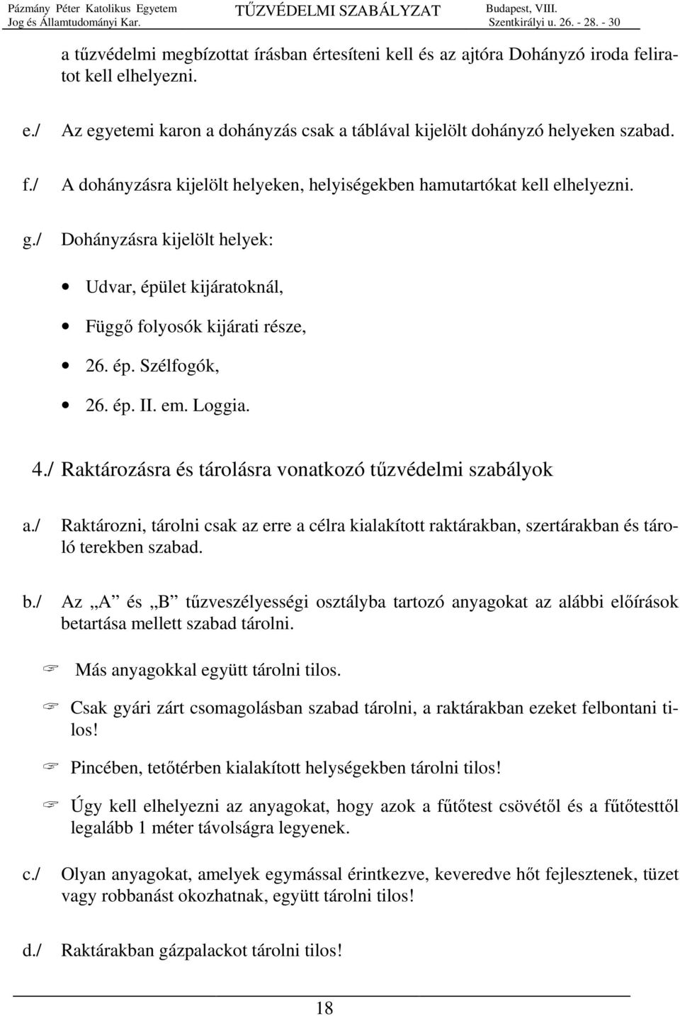 / Raktározásra és tárolásra vonatkozó tűzvédelmi szabályok Raktározni, tárolni csak az erre a célra kialakított raktárakban, szertárakban és tároló terekben szabad. b.