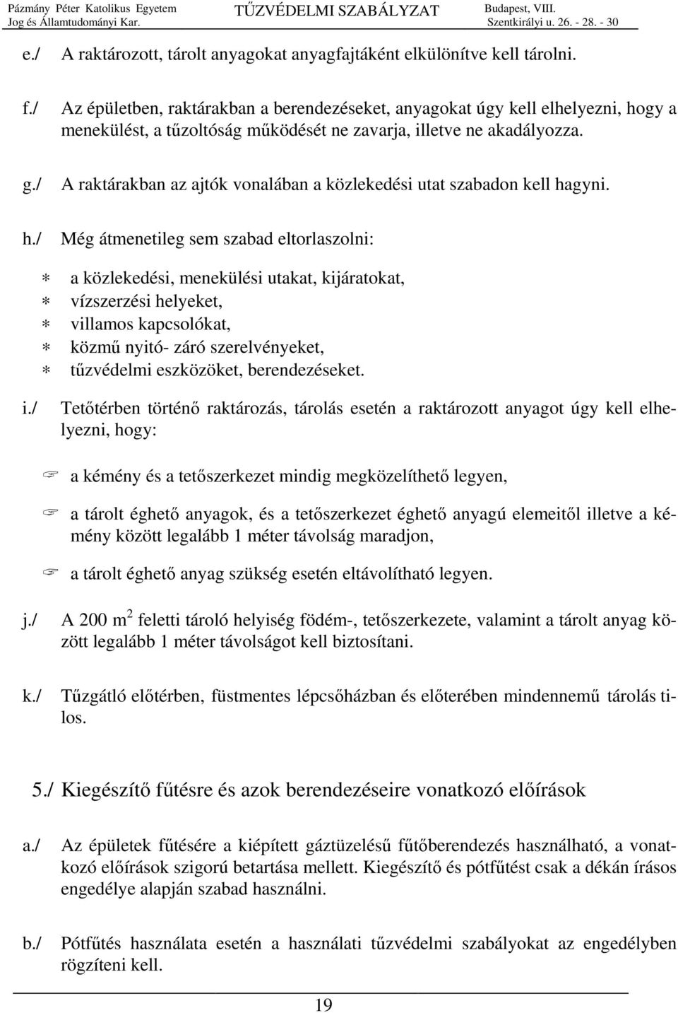 / A raktárakban az ajtók vonalában a közlekedési utat szabadon kell ha