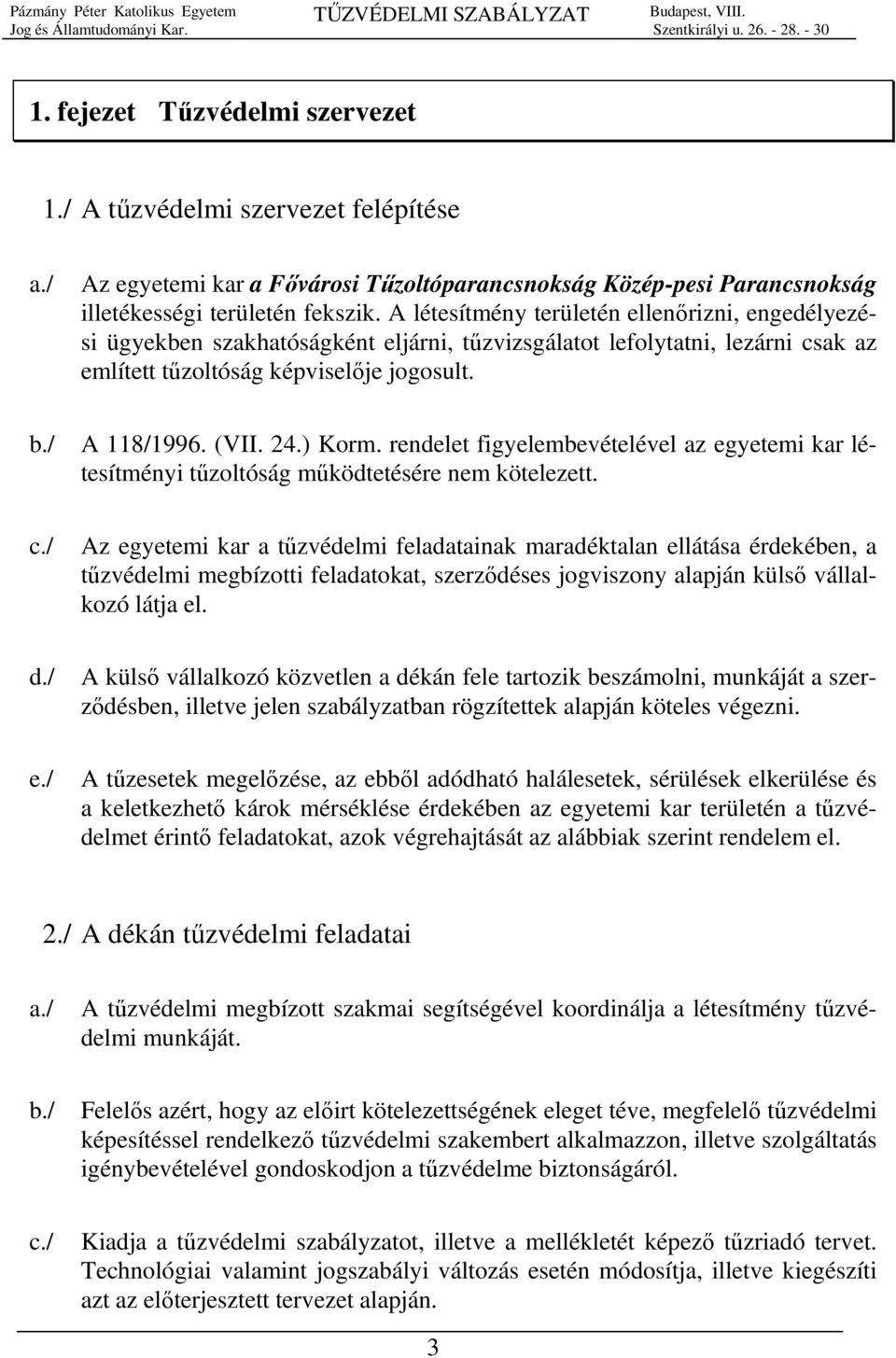 ) Korm. rendelet figyelembevételével az egyetemi kar létesítményi tűzoltóság működtetésére nem kötelezett. c.