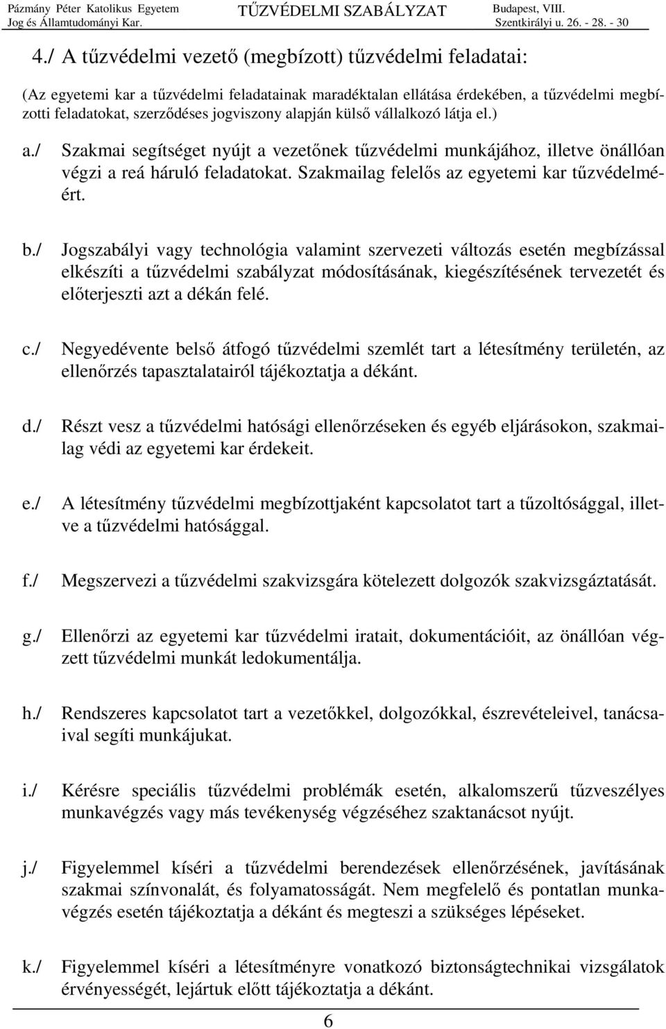 / Jogszabályi vagy technológia valamint szervezeti változás esetén megbízással elkészíti a tűzvédelmi szabályzat módosításának, kiegészítésének tervezetét és előterjeszti azt a dékán felé. c.