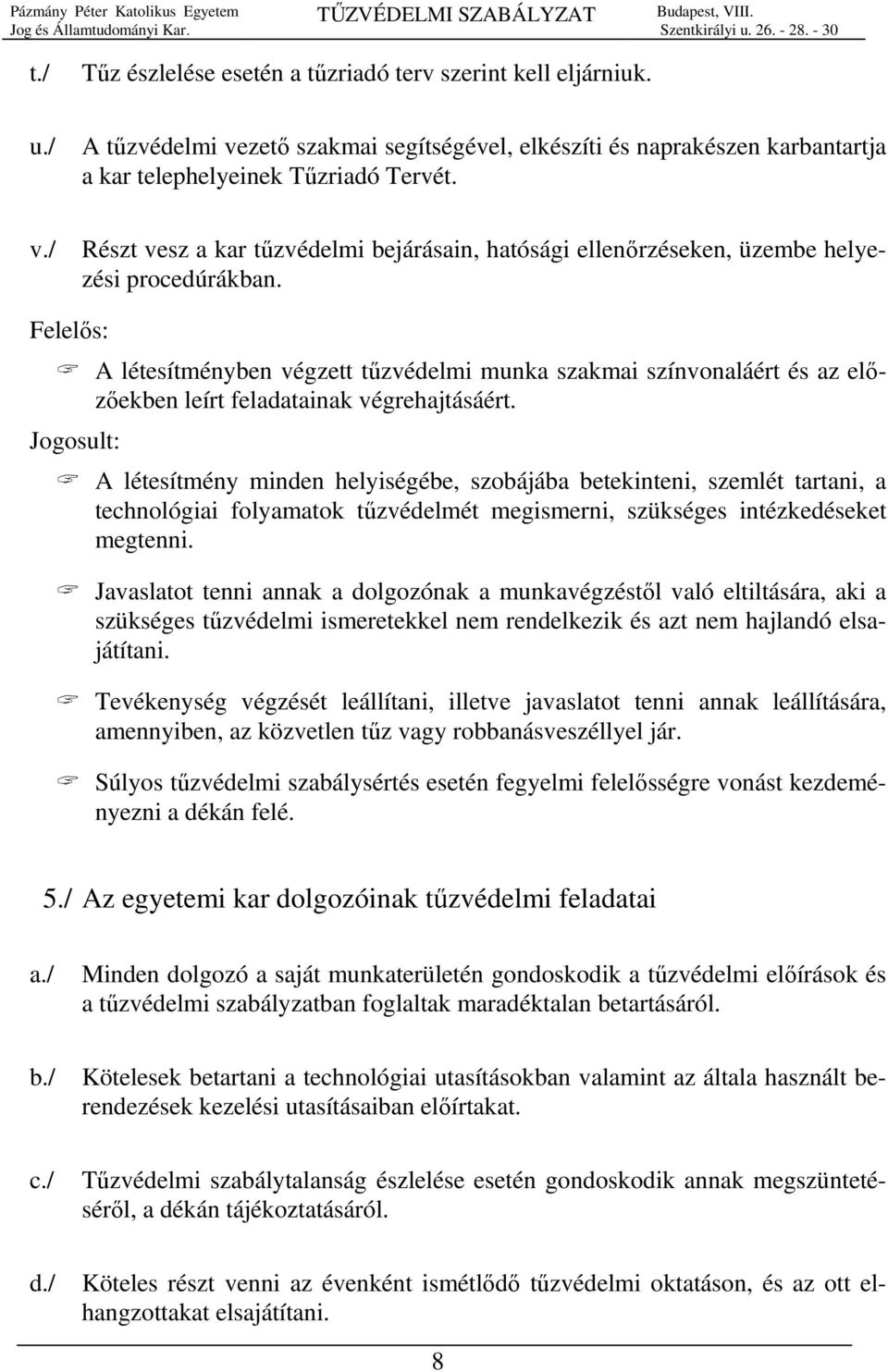 Jogosult: A létesítmény minden helyiségébe, szobájába betekinteni, szemlét tartani, a technológiai folyamatok tűzvédelmét megismerni, szükséges intézkedéseket megtenni.