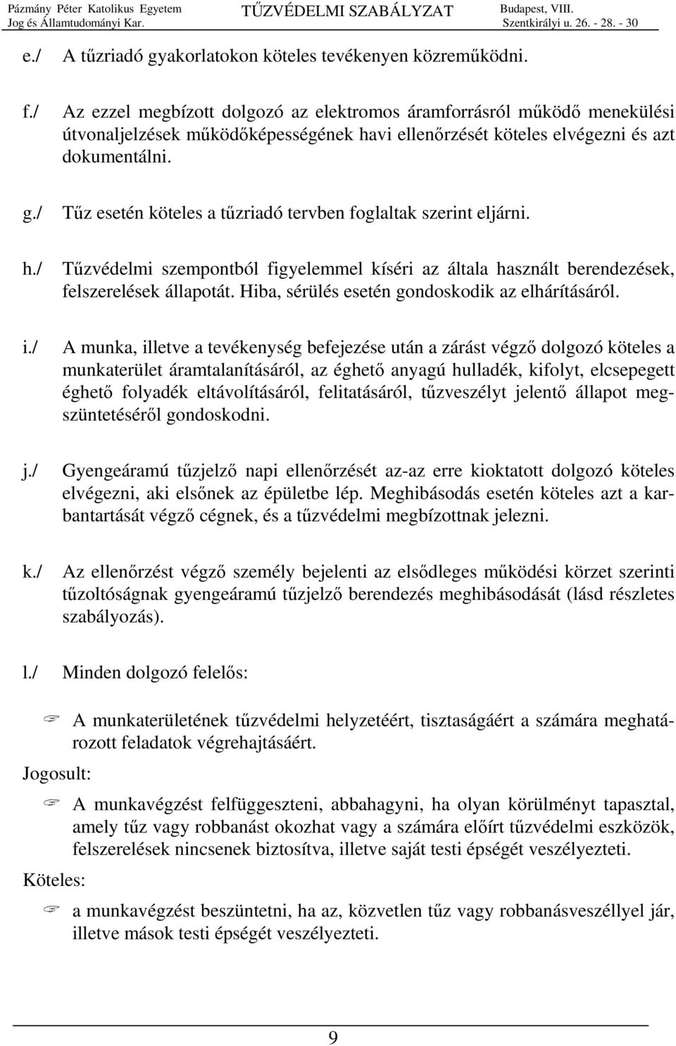 / Tűz esetén köteles a tűzriadó tervben foglaltak szerint eljárni. h./ Tűzvédelmi szempontból figyelemmel kíséri az általa használt berendezések, felszerelések állapotát.