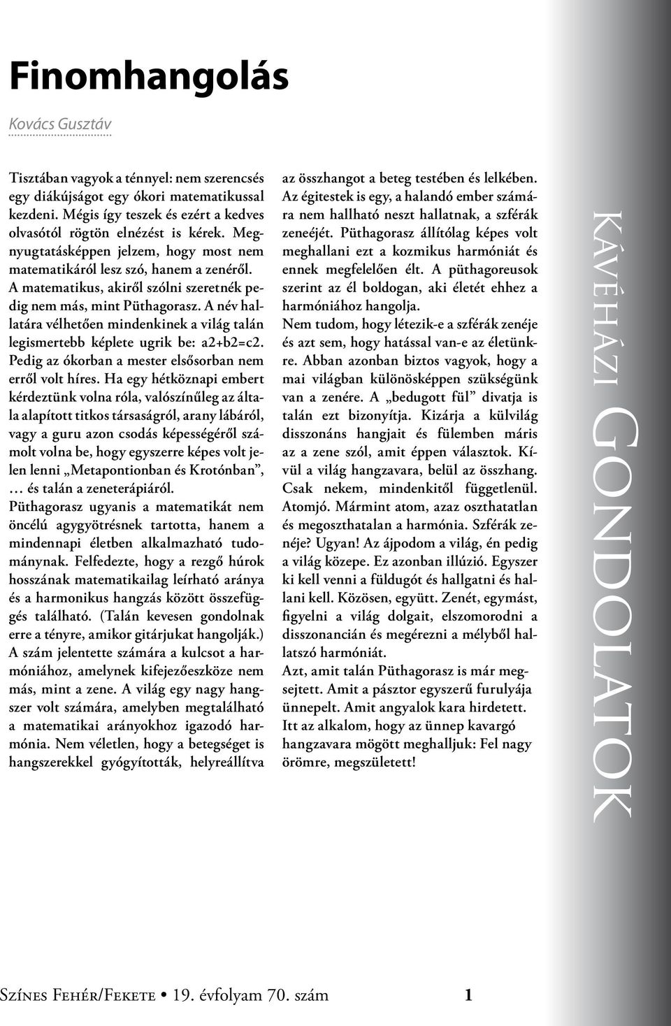 A név hallatára vélhetően mindenkinek a világ talán legismertebb képlete ugrik be: a2+b2=c2. Pedig az ókorban a mester elsősorban nem erről volt híres.