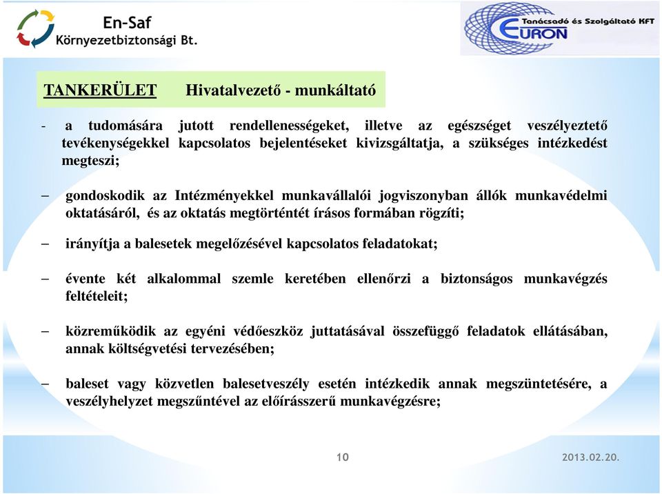 megelőzésével kapcsolatos feladatokat; évente két alkalommal szemle keretében ellenőrzi a biztonságos munkavégzés feltételeit; közreműködik az egyéni védőeszköz juttatásával összefüggő