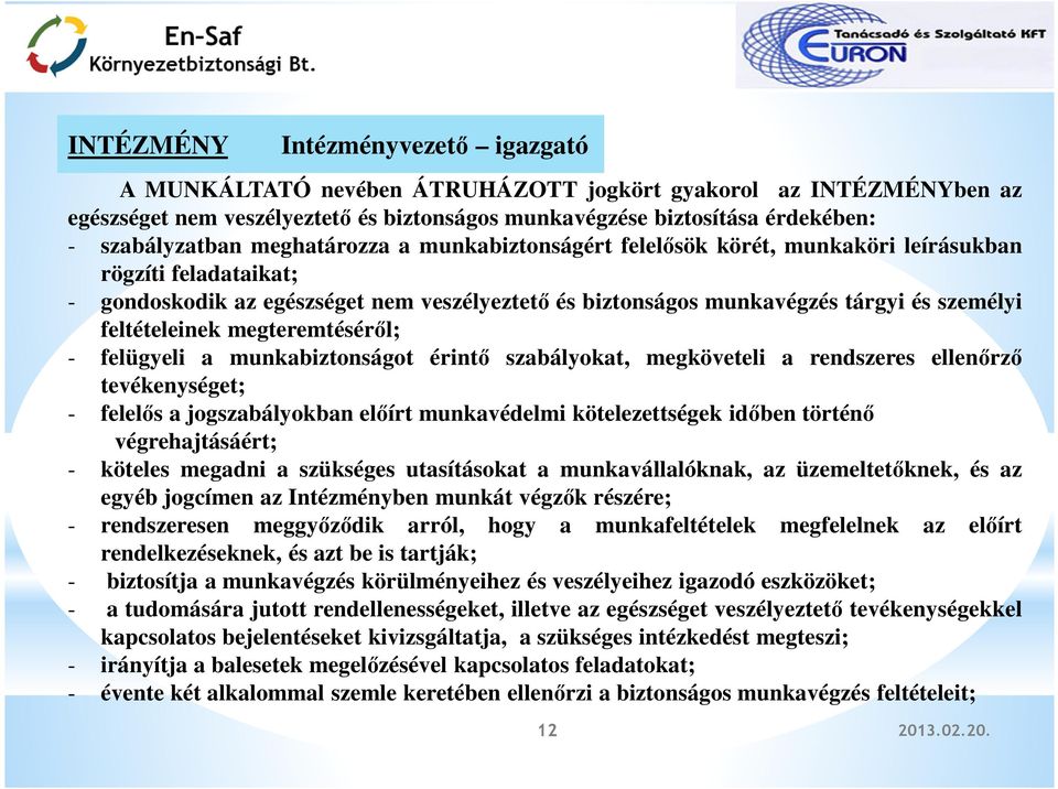 megteremtéséről; - felügyeli a munkabiztonságot érintő szabályokat, megköveteli a rendszeres ellenőrző tevékenységet; - felelős a jogszabályokban előírt munkavédelmi kötelezettségek időben történő