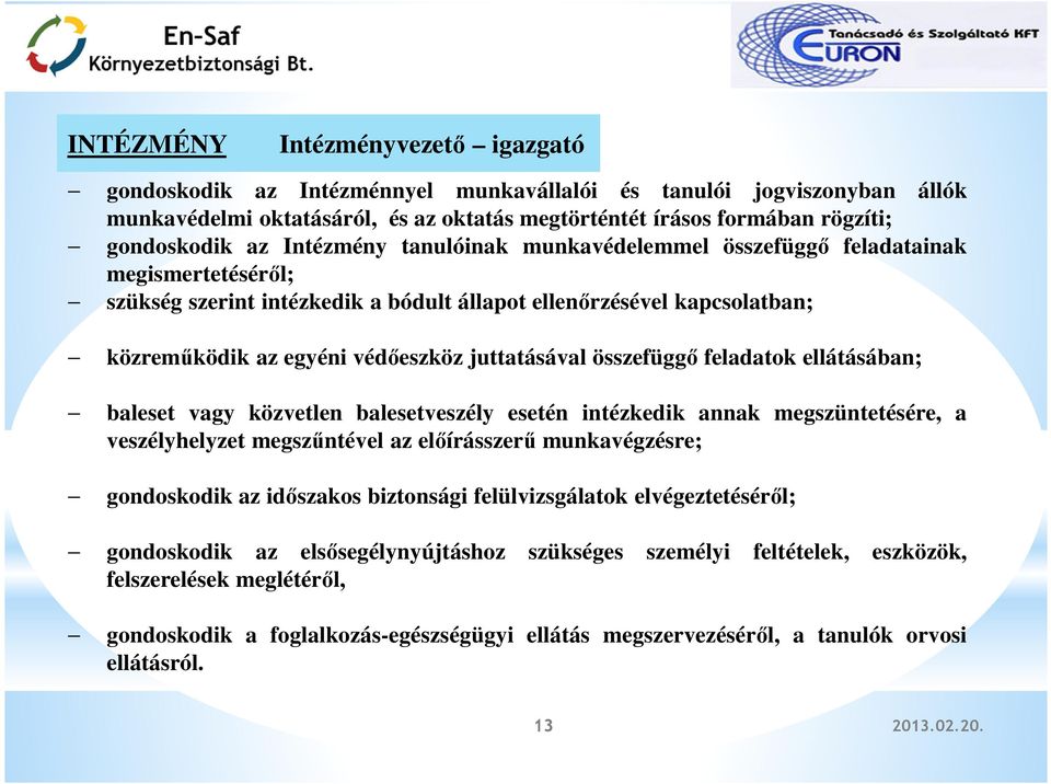 juttatásával összefüggő feladatok ellátásában; baleset vagy közvetlen balesetveszély esetén intézkedik annak megszüntetésére, a veszélyhelyzet megszűntével az előírásszerű munkavégzésre; gondoskodik