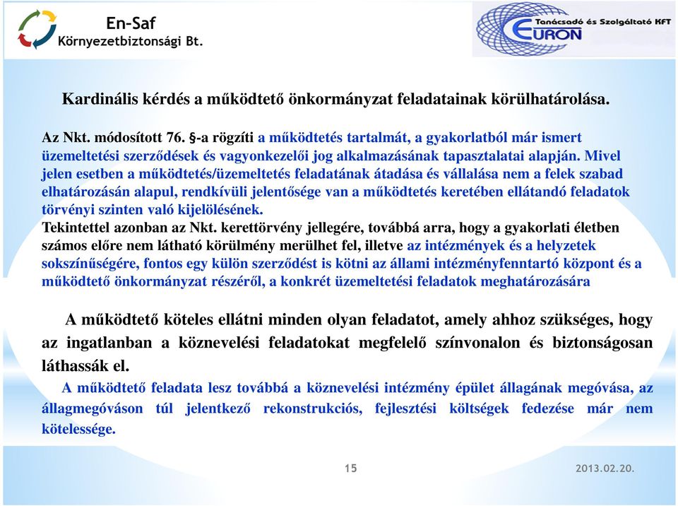 Mivel jelen esetben a működtetés/üzemeltetés feladatának átadása és vállalása nem a felek szabad elhatározásán alapul, rendkívüli jelentősége van a működtetés keretében ellátandó feladatok törvényi