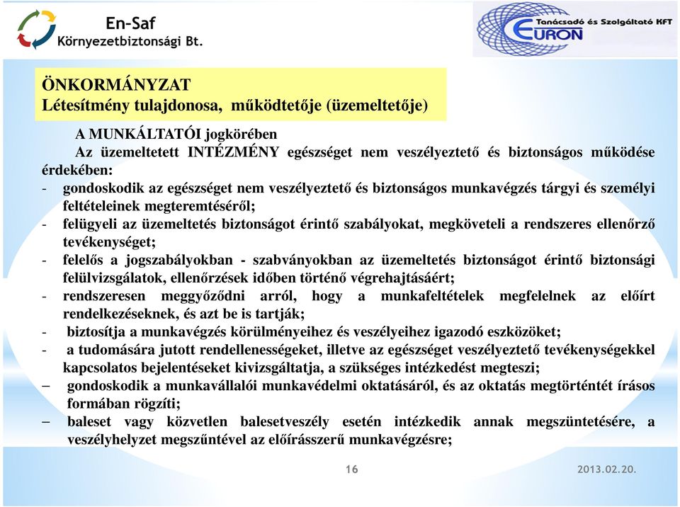 tevékenységet; - felelős a jogszabályokban - szabványokban az üzemeltetés biztonságot érintő biztonsági felülvizsgálatok, ellenőrzések időben történő végrehajtásáért; - rendszeresen meggyőződni