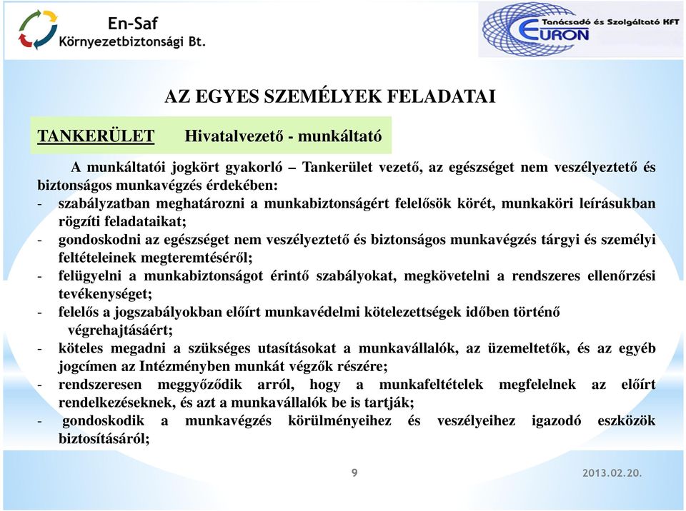 feltételeinek megteremtéséről; - felügyelni a munkabiztonságot érintő szabályokat, megkövetelni a rendszeres ellenőrzési tevékenységet; - felelős a jogszabályokban előírt munkavédelmi kötelezettségek