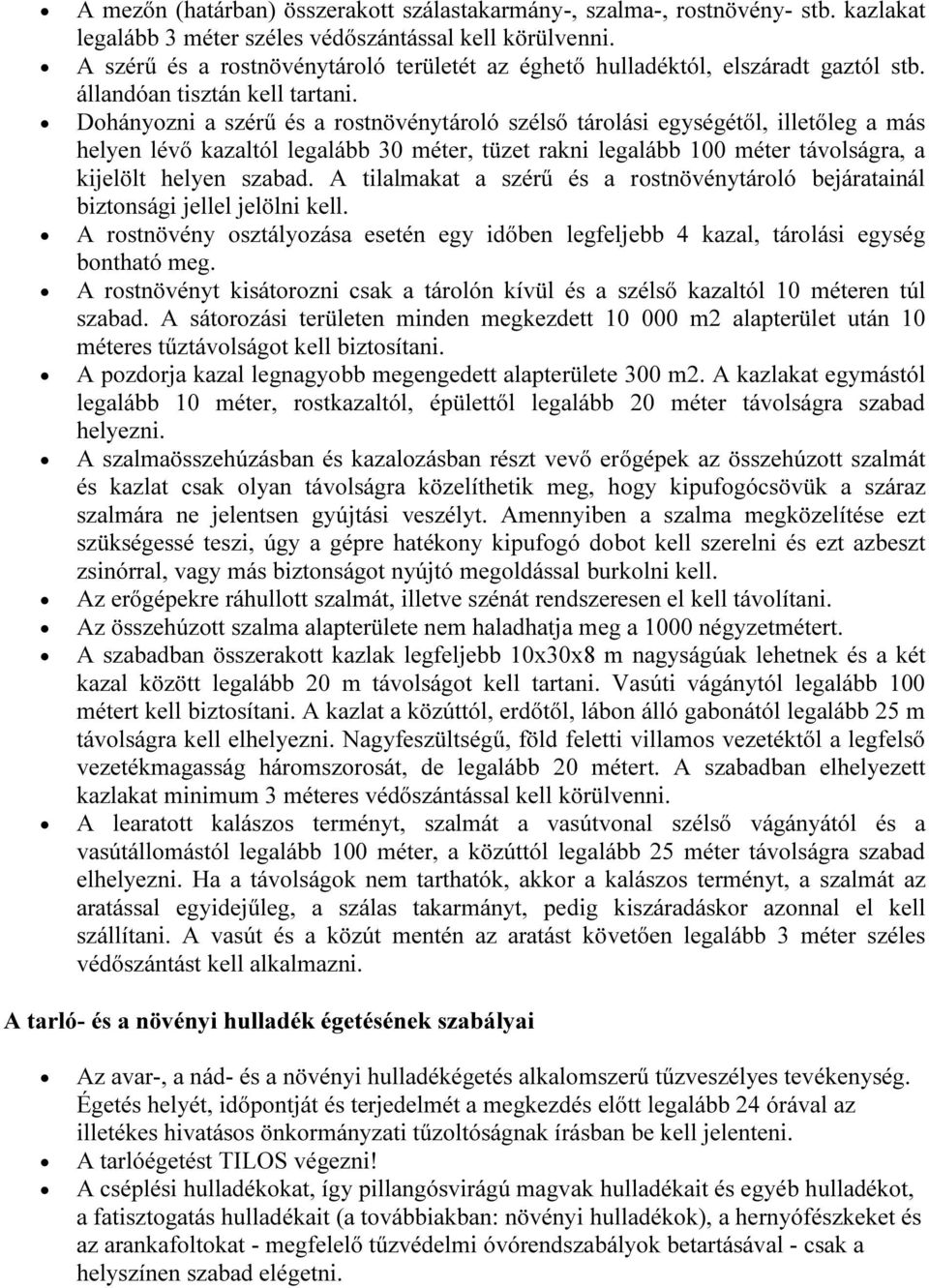 Dohányozni a szérű és a rostnövénytároló szélső tárolási egységétől, illetőleg a más helyen lévő kazaltól legalább 30 méter, tüzet rakni legalább 100 méter távolságra, a kijelölt helyen szabad.