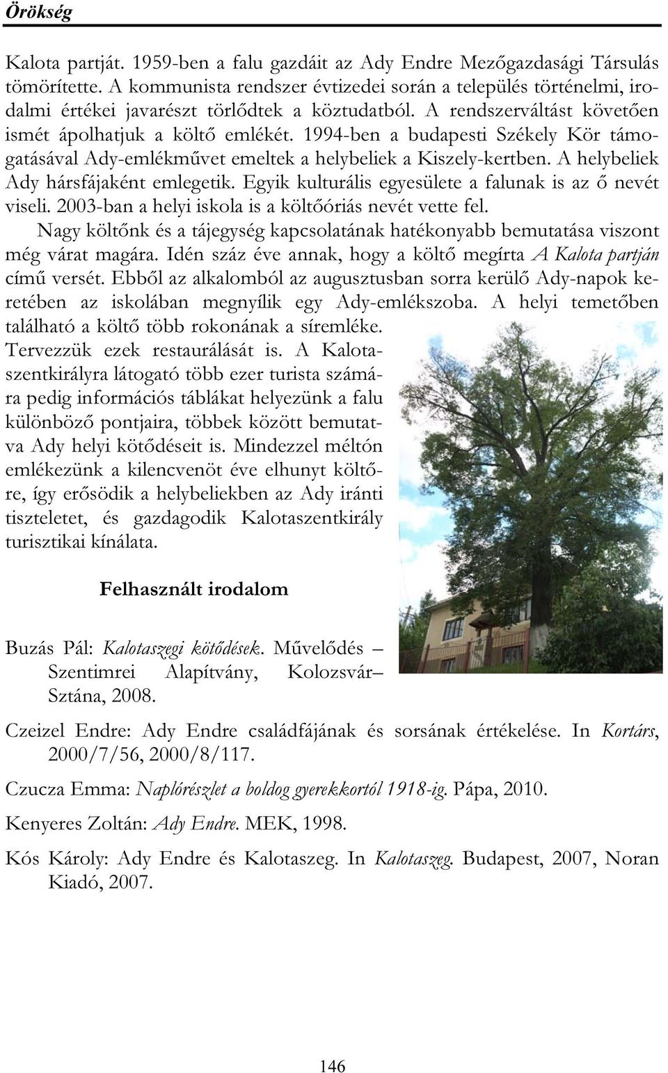1994-ben a budapesti Székely Kör támogatásával Ady-emlékművet emeltek a helybeliek a Kiszely-kertben. A helybeliek Ady hársfájaként emlegetik.
