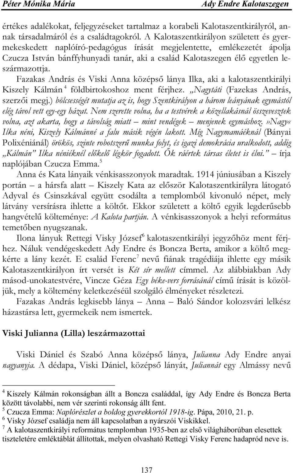 Fazakas András és Viski Anna középső lánya Ilka, aki a kalotaszentkirályi Kiszely Kálmán 4 földbirtokoshoz ment férjhez. Nagytáti (Fazekas András, szerzői megj.