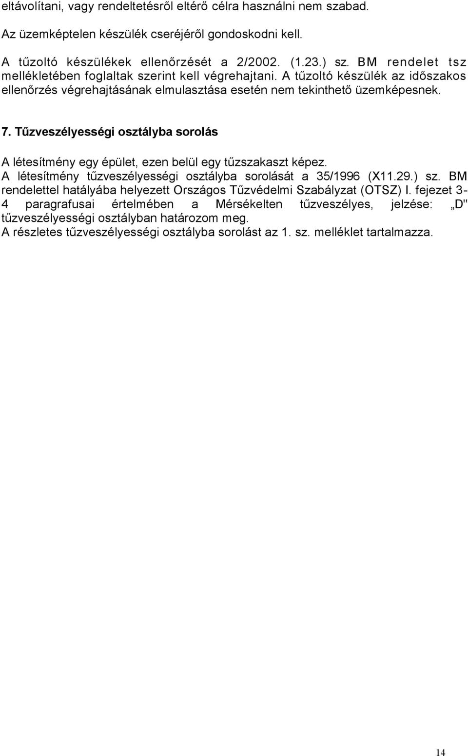 Tűzveszélyességi osztályba sorolás A létesítmény egy épület, ezen belül egy tűzszakaszt képez. A létesítmény tűzveszélyességi osztályba sorolását a 35/1996 (X11.29.) sz.