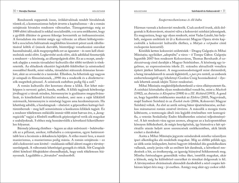 Támogatottsága még az 1989 előtti időszaknál is sokkal szocialistább, s ez arra emlékeztet, hogy a gyűlölt diktátor és gonosz felesége bevezették az önfinanszírozást.