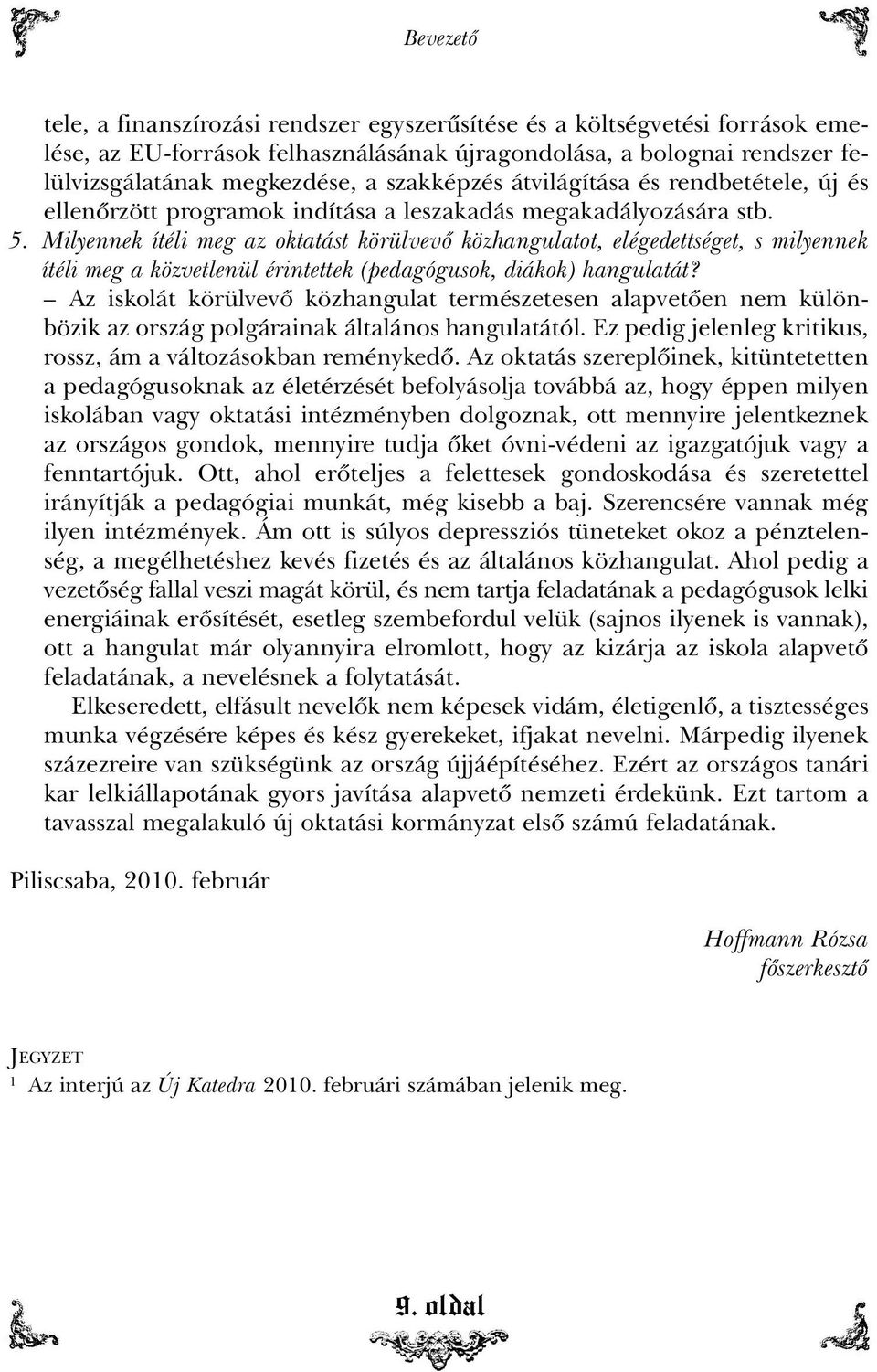 Milyennek ítéli meg az oktatást körülvevõ közhangulatot, elégedettséget, s milyennek ítéli meg a közvetlenül érintettek (pedagógusok, diákok) hangulatát?