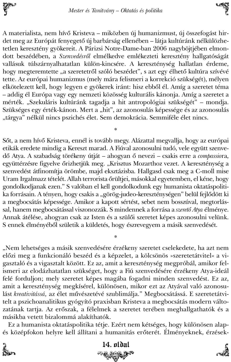 A Párizsi Notre-Dame-ban 2006 nagyböjtjében elmondott beszédében, a Szenvedésrõl elmélkedve emlékezteti keresztény hallgatóságát vallásuk túlszárnyalhatatlan külön-kincsére.