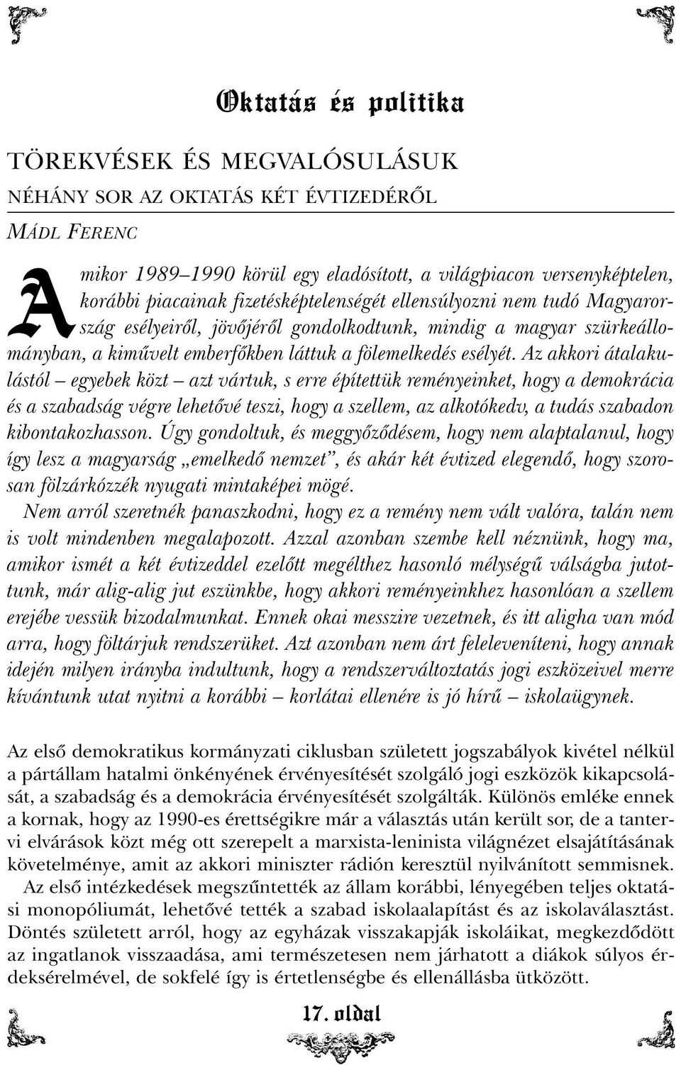 Az akkori átalakulástól egyebek közt azt vártuk, s erre építettük reményeinket, hogy a demokrácia és a szabadság végre lehetõvé teszi, hogy a szellem, az alkotókedv, a tudás szabadon kibontakozhasson.