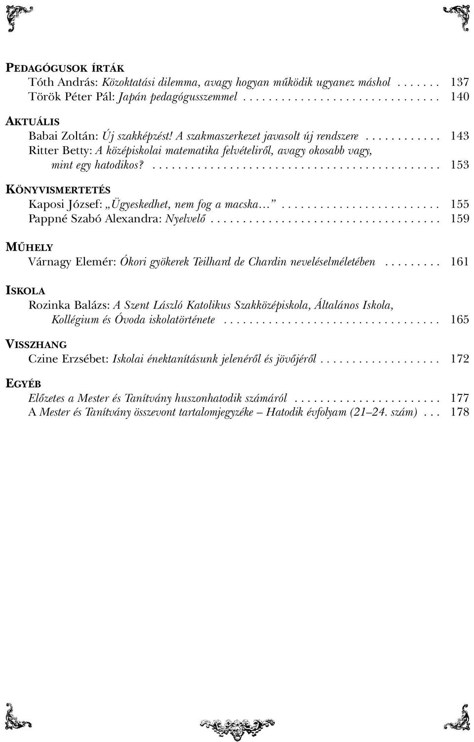 ............................................. 153 KÖNYVISMERTETÉS Kaposi József: Ügyeskedhet, nem fog a macska......................... 155 Pappné Szabó Alexandra: Nyelvelõ.