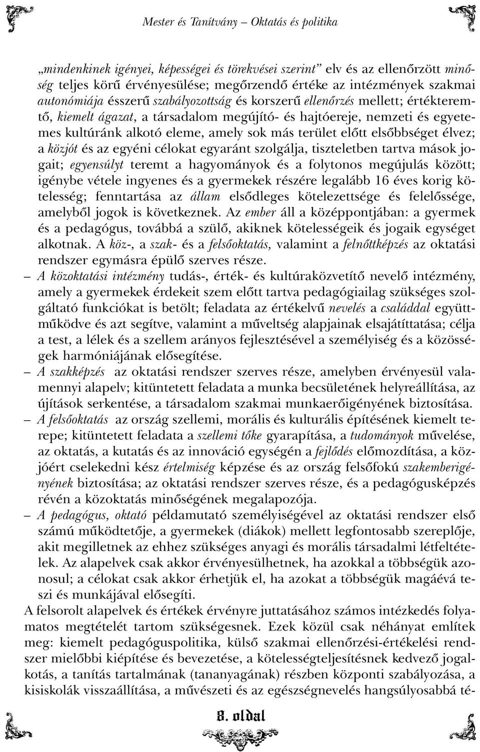 terület elõtt elsõbbséget élvez; a közjót és az egyéni célokat egyaránt szolgálja, tiszteletben tartva mások jogait; egyensúlyt teremt a hagyományok és a folytonos megújulás között; igénybe vétele