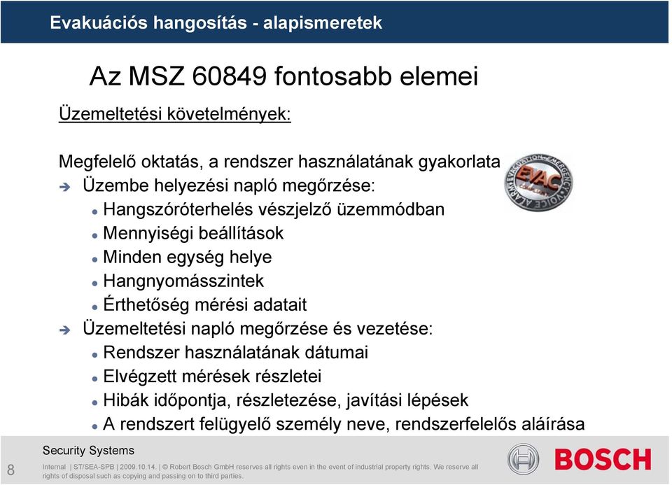 egység helye Hangnyomásszintek Érthetőség mérési adatait Üzemeltetési napló megőrzése és vezetése: Rendszer használatának dátumai