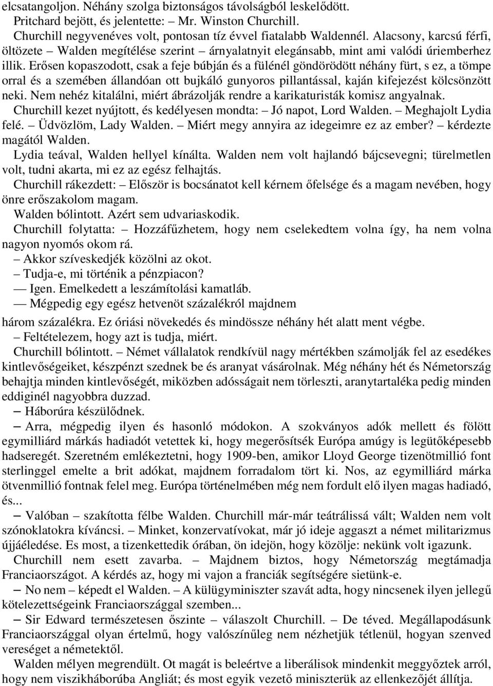 Erősen kopaszodott, csak a feje búbján és a fülénél göndörödött néhány fürt, s ez, a tömpe orral és a szemében állandóan ott bujkáló gunyoros pillantással, kaján kifejezést kölcsönzött neki.