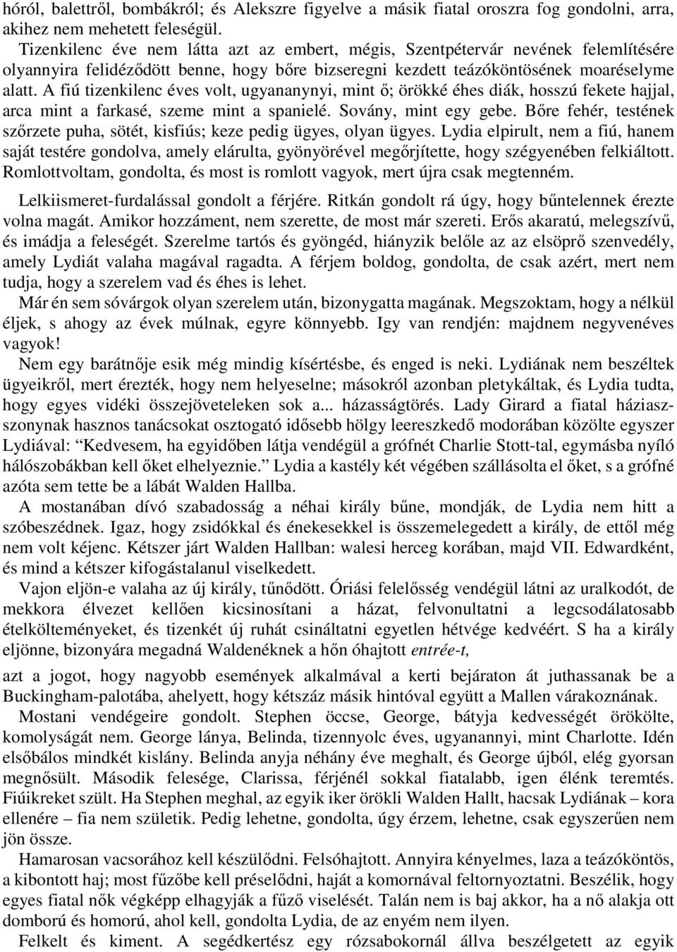 A fiú tizenkilenc éves volt, ugyananynyi, mint ő; örökké éhes diák, hosszú fekete hajjal, arca mint a farkasé, szeme mint a spanielé. Sovány, mint egy gebe.